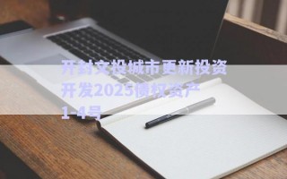開封文投城市更新投資開發(fā)2025債權(quán)資產(chǎn)1-4號(hào) 開封文投城市更新投資開發(fā)2025債權(quán)資產(chǎn)1-4號(hào)