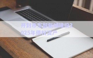開封市東部新城建投2025年債權資產