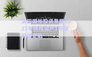 洛陽國裕投資發展2025年債權資產1號政府債定融 洛陽國裕投資發展2025年債權資產1號政府債定融