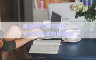 郟縣KFTZJT債權資產拍賣政府債定融 郟縣KFTZJT債權資產拍賣政府債定融