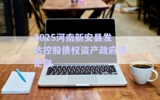 2025河南新安縣發達控股債權資產政府債定融
