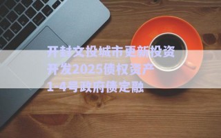 開封文投城市更新投資開發2025債權資產1-4號政府債定融