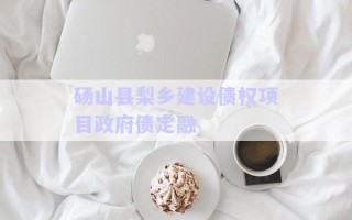 碭山縣梨鄉(xiāng)建設(shè)債權(quán)項目政府債定融 碭山縣梨鄉(xiāng)建設(shè)債權(quán)項目政府債定融