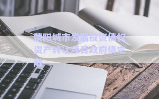 滎陽城市發(fā)展投資債權資產(chǎn)轉(zhuǎn)讓項目政府債定融