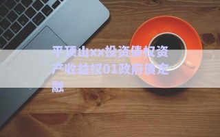 平頂山xx投資債權資產(chǎn)收益權01政府債定融 平頂山xx投資債權資產(chǎn)收益權01政府債定融