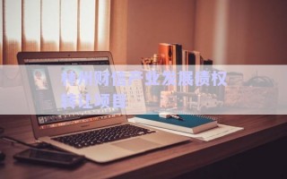 林州財信產業(yè)發(fā)展債權轉讓項目 林州財信產業(yè)發(fā)展債權轉讓項目