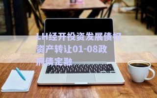 LH經(jīng)開投資發(fā)展債權資產(chǎn)轉(zhuǎn)讓01-08政府債定融 LH經(jīng)開投資發(fā)展債權資產(chǎn)轉(zhuǎn)讓01-08政府債定融