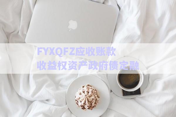 FYXQFZ應收賬款收益權資產(chǎn)政府債定融-第1張圖片-政信固收網(wǎng)