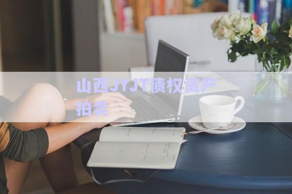 山西JYJT債權資產拍賣-第1張圖片-政信固收網