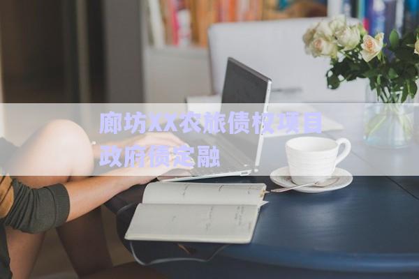 廊坊XX農旅債權項目政府債定融-第1張圖片-政信固收網